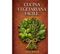 Cucina vegetariana facile: Sessanta ricette vegetariane