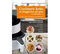 Cucinare keto in friggitrice ad aria (e non solo...): Ricette sane e facili da preparare! (Ricette chetogeniche facilissime)