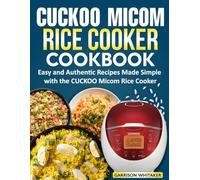 CUCKOO MICOM RICE COOKER COOKBOOK: Easy and Authentic Recipes Made Simple with the CUCKOO Micom Rice Cooker.