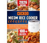 CUCKOO MICOM RICE COOKER COOKBOOK: Master Every Setting with Foolproof Rice, One-Pot Family Meals, Batch Cooking Strategies, and Step-by-Step Guidance for Perfect Results Every Time