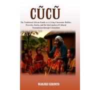 Cũcũ: The Traditional African Family as a Living Classroom: Riddles, Proverbs, Stories, and the Interruption of Cultural Transmission through Colonialism