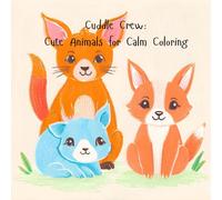 Cuddle Crew: Cute Animals for Calm Coloring: Relax and unwind with 50 adorable animal illustrations designed for cozy, stress-free coloring. Perfect ... love all things cute, cuddly, and calming!