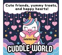 Cuddle World: Color cute friends, yummy treats, and happy hearts!