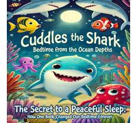 Cuddles the Shark: Bedtime Tales from the Ocean Depths: The Secret to a Peaceful Sleep: How One Book Changed Our Bedtime Forever
