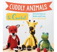 Cuddly Animals to Crochet: 28 cute toys to make and love