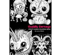 Cuddly Carnage: Creepy Kawaii Coloring Book: Dare to Color This Unsettling Collection of Adorable Horror
