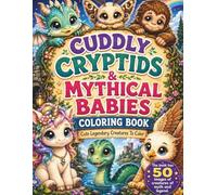 CUDDLY CRYPTIDS & MYTHICAL BABIES COLORING BOOK: CUTE LEGENDARY CREATURES TO COLOR