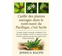 Cueillir des plantes sauvages dans le nord-ouest du Pacifique, c'est facile.: Un guide complet, saisonnier, écologique et culinaire, pour identifier, ... de la région du Pacifique Nord-Ouest.