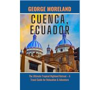 CUENCA, ECUADOR: The Ultimate Tropical Highland Retreat - A Travel Guide for Relaxation & Adventure