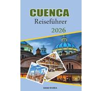 CUENCA Reiseführer 2026: Koloniale Straßen, Bergansichten und Kulturschätze in Ecuador