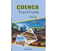 CUENCA Travel Guide 2026: Colonial Streets, Mountain Views, and Heritage Treasures in Ecuador