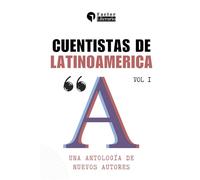 Cuentistas de Latinoamérica: Una antología de nuevos autores - Volumen 1