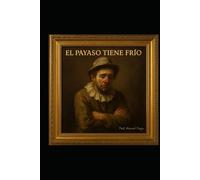 Cuento El Payaso Tiene Frío: Contiene Libreto del Musical y Prompts (Cuentos, Teatro y Literatura Escénica)