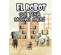 Cuento Infantil Letra Mayúscula - El Robot que tenía muchas Caras - Sentimientos y Emociones para Niños: Cuentos Infantiles 2 3 4 5 años - Libro Infantil Ilustrado (Cuentos infantiles ilustrados)