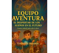 cuento infantil para niño de 6 años: Equipo Aventura: El despertar de los sueños en el futuro (Equipo Aventura - Serie Viajeros del Tiempo)