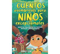 Cuentos asombrosos para niños excepcionales: Historias inspiradoras de valentía, amistad y autoconfianza