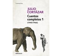 Cuentos Completos 1 (1945-1966). Julio Cortázar / Complete Short Stories, Book 1 , (1945-1966) Julio Cortazar