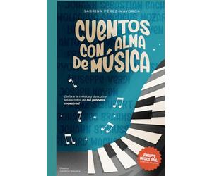 Cuentos con alma de Música: Narraciones basadas en obras de compositores de música clásica. Incluye código qr con la música de cada cuento.
