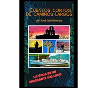 Cuentos cortos de caminos largos: La saga de un emigrante gallego