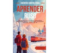 Cuentos Cortos para Aprender Ruso: Ruso Fácil para Principiantes: Cuentos cortos bilingües con traducción al español, lecturas graduadas, frases ... imprescindible para aprender ruso en casa