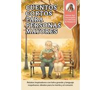 Cuentos cortos para persona mayores: Relatos inspiradores con letra grande y lenguaje respetuoso, ideales para la mente y el corazón