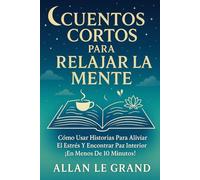 CUENTOS CORTOS PARA RELAJAR LA MENTE: Cómo Usar Historias Para Aliviar el Estrés y Encontrar Paz Interior ¡En Menos de 10 Minutos!: 3 (cuentos para quererte mejor)