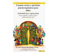 Cuentos cortos y ejercicios psicoterapéuticos para niños: Ansiedad por separación: Cómo ayudarles a sentirse seguros cuando están lejos de ti