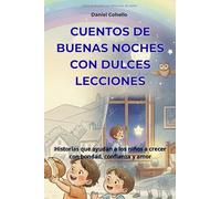 Cuentos de Buenas Noches con Dulces Lecciones: Historias que ayudan a los niños a crecer con bondad, confianza y amor