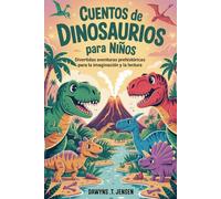Cuentos De Dinosaurios Para Niños: Divertidas aventuras prehistóricas para la imaginación y la lectura