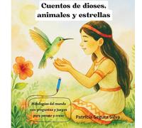 CUENTOS DE DIOSES, ANIMALES Y ESTRELLAS: mitologías del mundo con preguntas y juegos para pensar y crear