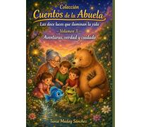 Cuentos de la Abuela Volumen 3 AVENTURAS, VERDAD Y CUIDADO: Explorar, decir, cuidar. Tres formas de andar con el corazón despierto. Cuentos sobre ... Abuela: Las doce luces que iluminan la vida)
