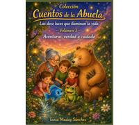 Cuentos de la Abuela Volumen 3 AVENTURAS, VERDAD Y CUIDADO: Explorar, decir, cuidar: Tres formas de andar con el corazón despierto. Cuentos sobre ... Abuela: Las doce luces que iluminan la vida)