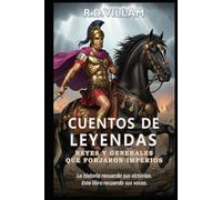 Cuentos de Leyendas: Reyes y Generales Que Forjaron Imperios: 20 historias en primera persona de antiguos comandantes, constructores de imperios y conquistadores legendarios.