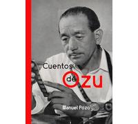 Cuentos de Ozu: Contexto, vida, arte y legado de Yasujiro Ozu