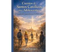 Cuentos de Santos Católicos para Adolescentes: Testigos Fieles Formados a Través de la Lucha y la Elección