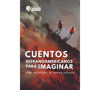 Cuentos hispanoamericanos para imaginar: Una antología de nuevo talento