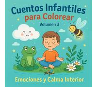 Cuentos Infantiles para Colorear - Volumen 3: Emociones y Calma Interior: 10 cuentos para descubrir la serenidad, la empatía y la fuerza de las emociones.