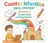 Cuentos infantiles para colorear - Volumen 7: Creatividad e imaginación: 10 cuentos para soñar, inventar y descubrir que todo comienza con una idea.