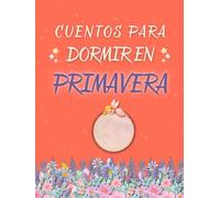 CUENTOS PARA DORMIR EN PRIMAVERA: 5 historias cortas para ayudar a los niños a dormir rápido, calmar sus emociones y acompañar a niños de 3 a 8 años ... para soñar tranquilos en cada estación.)