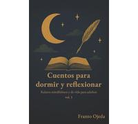 Cuentos para dormir y reflexionar: Relatos mindfulness y de vida para adultos: Cuentos que duermen Vol. 1