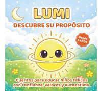Cuentos para educar niños felices con confianza, valores y autoestima: Lumi descubre su propósito, un libro para peques de 5 a 9 años para colorear y crecer