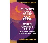 CUENTOS PARA GENTE CON PRISA / WHEN CRUMBS FALL AND OTHER STORIES FOR PEOPLE IN A RUSH: BILINGUAL EDITION (SPANISH / ENGLISH)