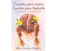 Cuentos para mamá Cuentos para Gabriela: Entre la magia y el silencio de la crianza