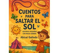 Cuentos para Saltar el Sol: Historias Pequeñas con Magia Grande