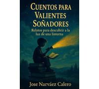 Cuentos para valientes soñadores: Relatos para descubrir a la luz de una linterna