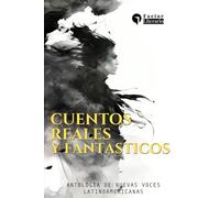 Cuentos reales y fantásticos: Antología de nuevas voces latinoamericanas