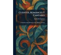 Cuentos, Romances Y Cantares: A Collection of Spanish Popuar Tales, Ballads, and Songs