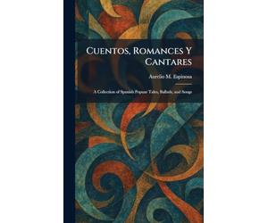 Cuentos, Romances Y Cantares: A Collection of Spanish Popuar Tales, Ballads, and Songs