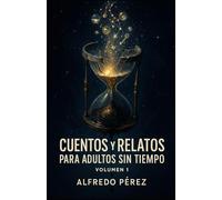 Cuentos y Relatos para Adultos sin Tiempo: Volumen 1
