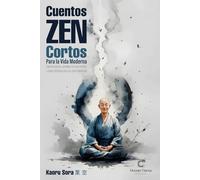 Cuentos Zen Cortos para la Vida Moderna: Sabiduría práctica, ejercicios con base científica y claves cotidianas para una calma interior real